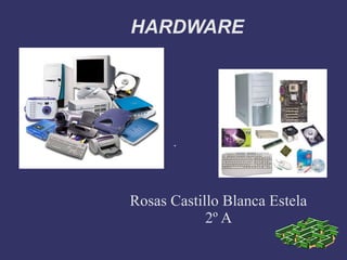 .
HARDWARE
Rosas Castillo Blanca Estela
2º A
 