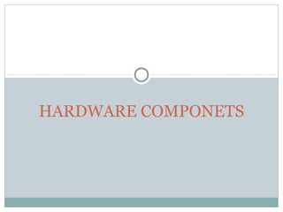 HARDWARE COMPONETS
 