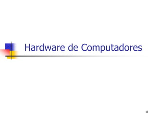 Hardware de Computadores




                           8
 