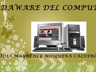 EL HARDAWARE DEL COMPUTADOR NIDIA MAYREHLY MOSQUERA CALDERÓN 