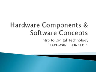 Intro to Digital Technology
HARDWARE CONCEPTS
 