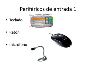 Periféricos de entrada 1
• Teclado
• Ratón
• micrófono

 