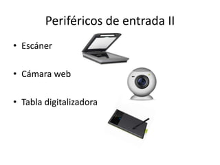 Periféricos de entrada II
• Escáner
• Cámara web
• Tabla digitalizadora

 