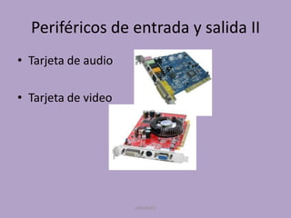 Periféricos de entrada y salida II
• Tarjeta de audio
• Tarjeta de video

UNIANDES

 