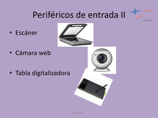 Periféricos de entrada II
• Escáner
• Cámara web
• Tabla digitalizadora

UNIANDES

 