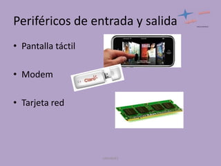 Periféricos de entrada y salida I
• Pantalla táctil
• Modem
• Tarjeta red

UNIANDES

 