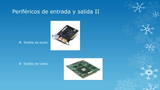 Periféricos de entrada y salida II
 Tarjeta de audio
 Tarjeta de video
 