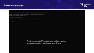 Proxmox iniciado
Fonte: do autor, 2023 Fonte: do autor, 2023
Anote o endereço IP apresentado na tela e vamos
acessá-lo de outra máquina para configurar
 