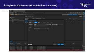 Seleção de Hardwares (O padrão funciona bem)
Fonte: do autor, 2023
 