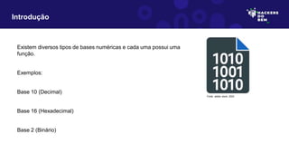 Existem diversos tipos de bases numéricas e cada uma possui uma
função.
Exemplos:
Base 10 (Decimal)
Base 16 (Hexadecimal)
Base 2 (Binário)
Introdução
Fonte: adobe stock, 2023
 