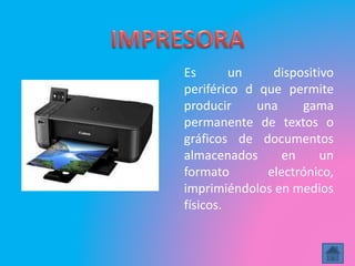 Es un dispositivo
periférico d que permite
producir una gama
permanente de textos o
gráficos de documentos
almacenados en un
formato electrónico,
imprimiéndolos en medios
físicos.
 