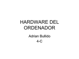 HARDWARE DEL ORDENADOR Adrian Bullido 4-C 