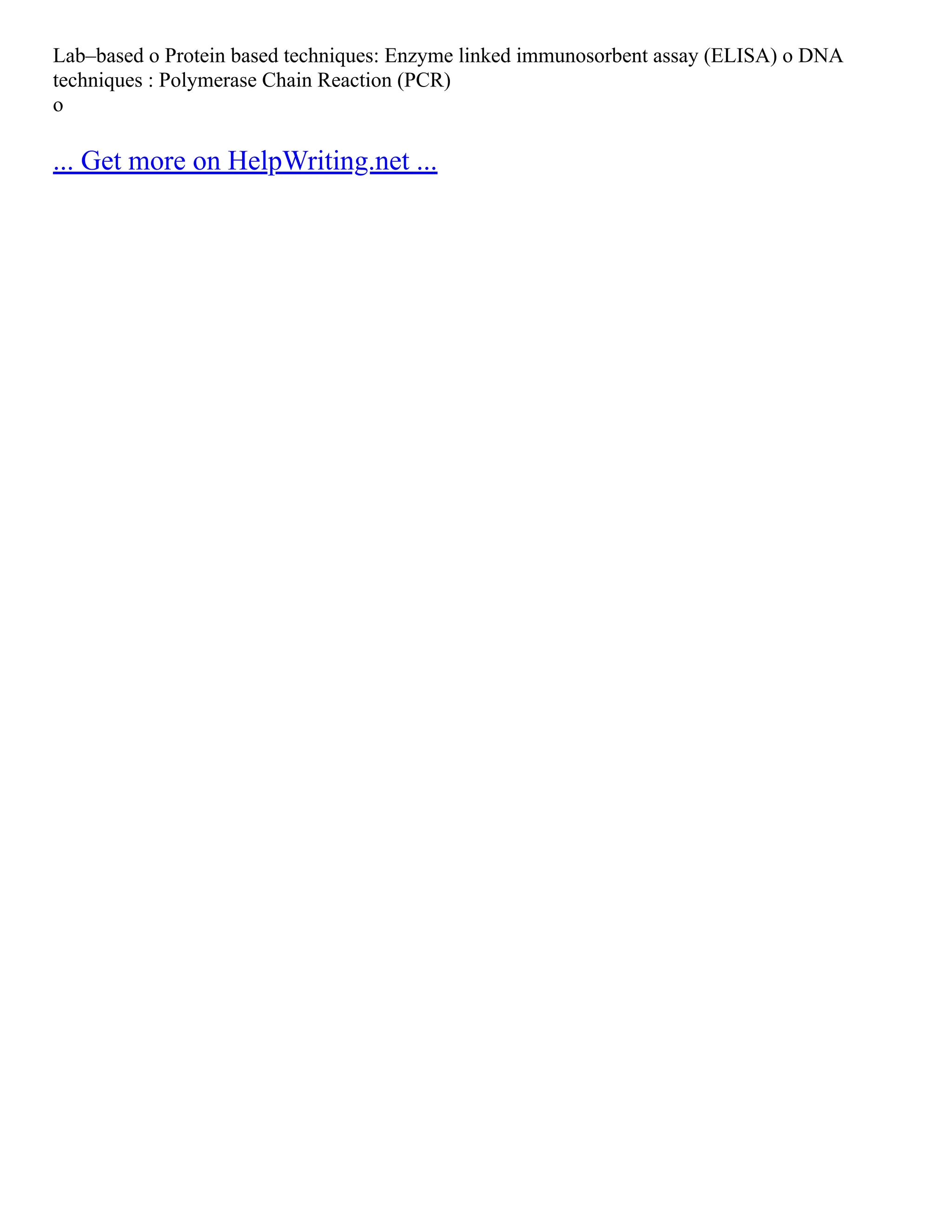 Lab–based o Protein based techniques: Enzyme linked immunosorbent assay (ELISA) o DNA
techniques : Polymerase Chain Reaction (PCR)
o
... Get more on HelpWriting.net ...
 
