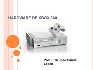 HARDWARE DE XBOX 360




              Por: Juan José García
              López
 