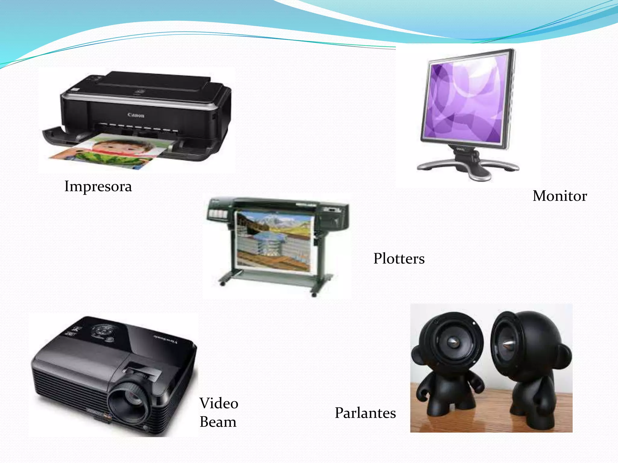 Impresora 
Plotters 
Monitor 
Parlantes 
Video 
Beam 
 
