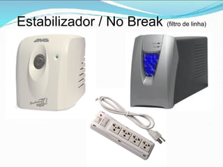 Estabilizador / No Break (filtro de linha)
 