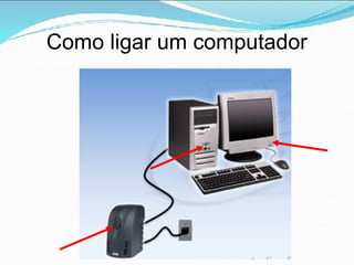 Como ligar um computador
 