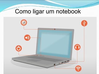 Como ligar um notebook
 