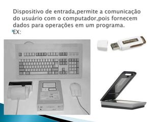 Dispositivo de entrada,permite a comunicação do usuário com o computador,pois fornecem dados para operações em um programa.EX: