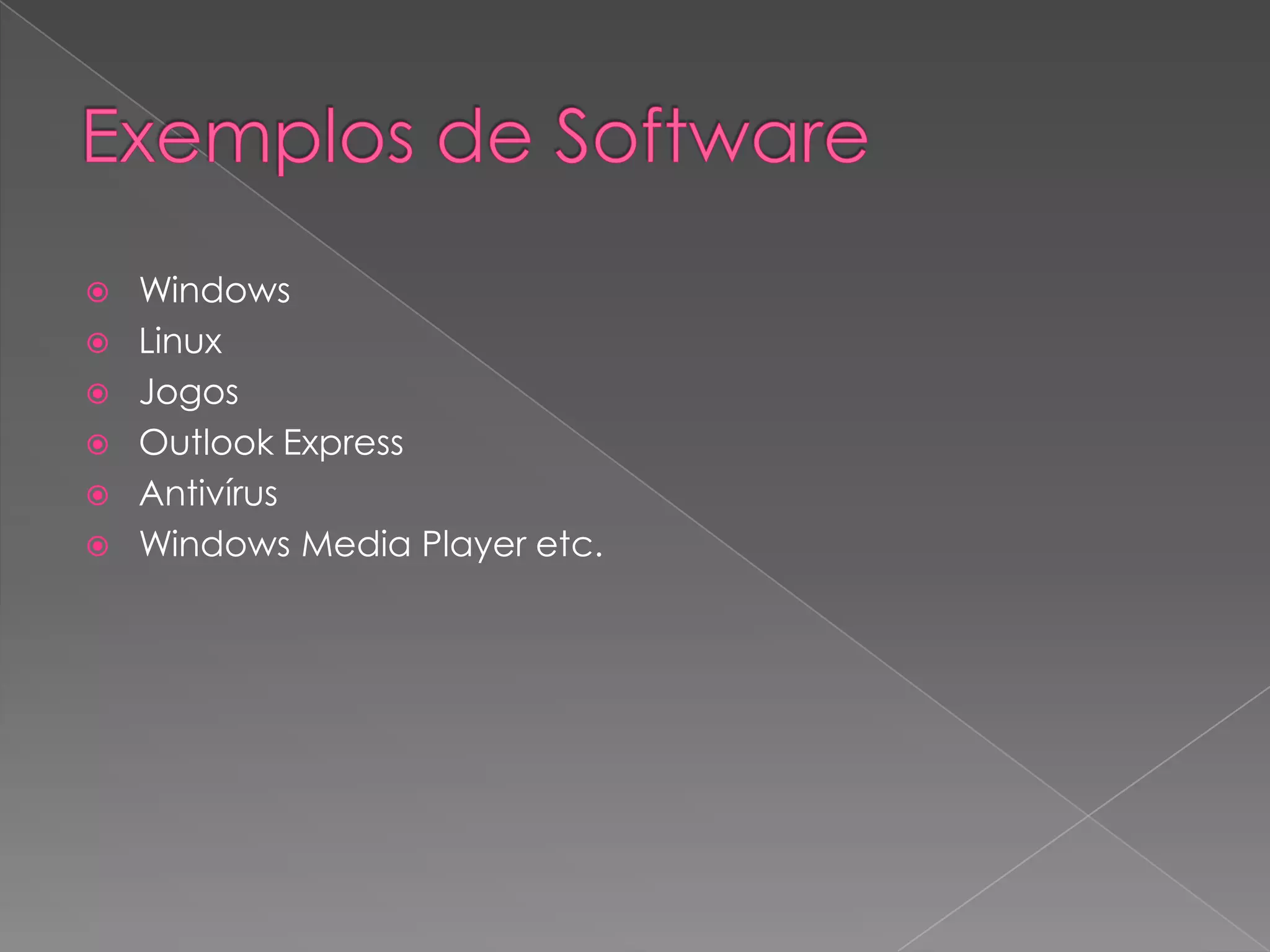 Exemplos de SoftwareWindows LinuxJogosOutlook ExpressAntivírusWindows Media Player etc.
