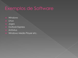 Exemplos de SoftwareWindows LinuxJogosOutlook ExpressAntivírusWindows Media Player etc.