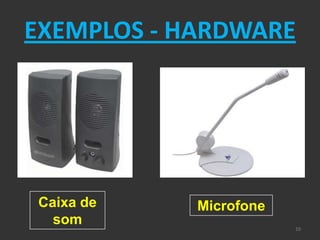 EXEMPLOS - HARDWARE




Caixa de    Microfone
  som                   10
 