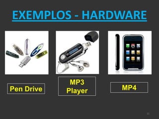 EXEMPLOS - HARDWARE



             MP3
Pen Drive   Player   MP4


                           11
 