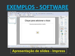 EXEMPLOS - SOFTWARE




 Apresentação de slides - Impress
                                    16
 