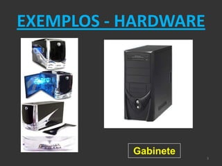EXEMPLOS - HARDWARE




           Gabinete
                      3
 