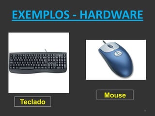 EXEMPLOS - HARDWARE




             Mouse
 Teclado
                      9
 