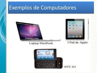 Exemplos de Computadores
 