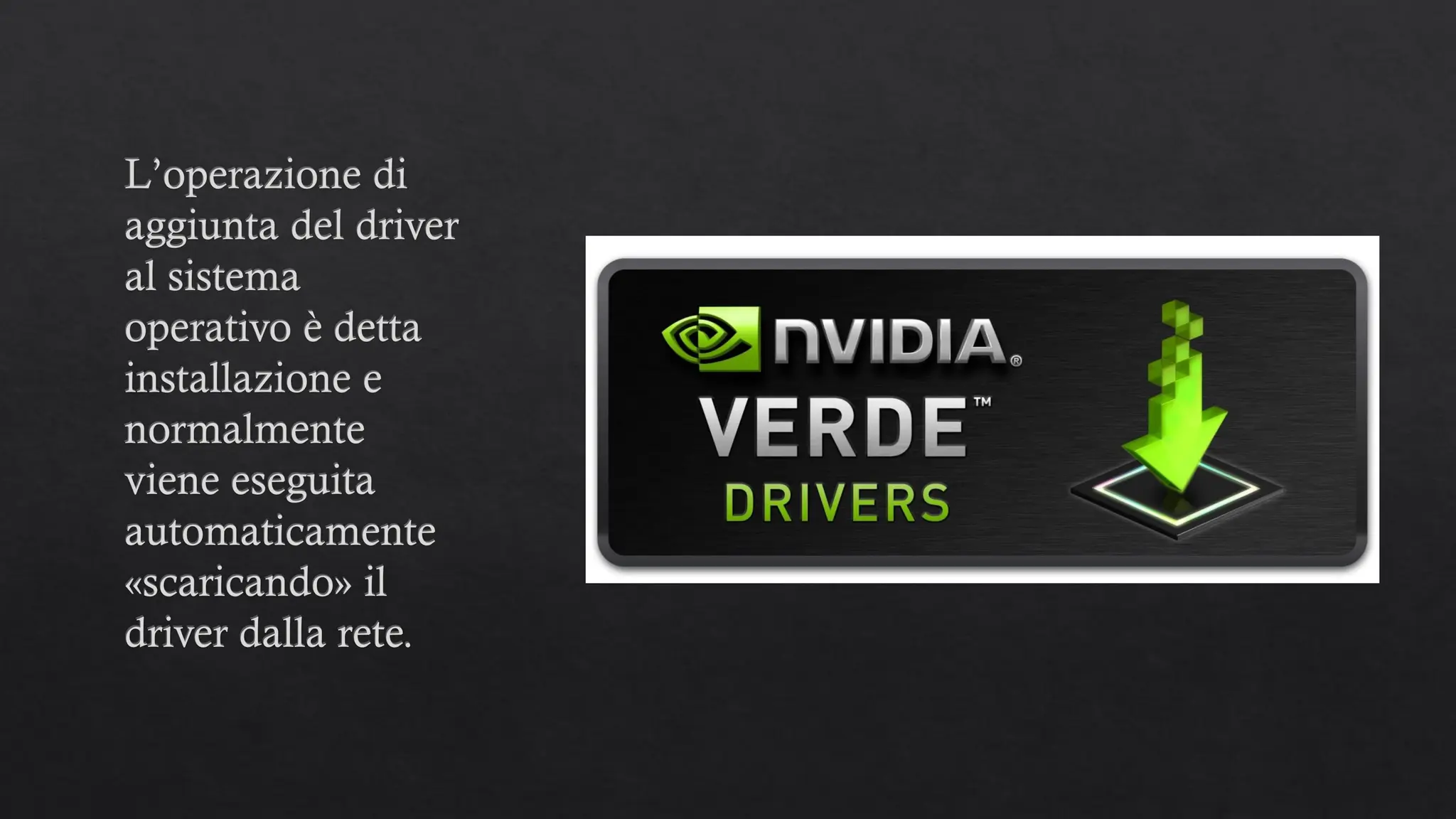 L’operazione di
aggiunta del driver
al sistema
operativo è detta
installazione e
normalmente
viene eseguita
automaticamente
«scaricando» il
driver dalla rete.
 