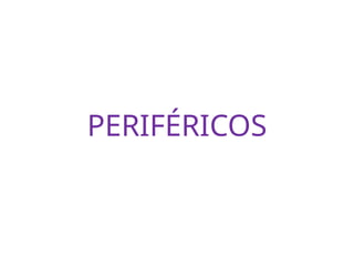 PERIFÉRICOS
 