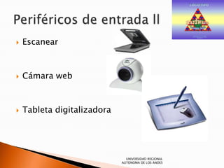 
Escanear
Cámara web
Tableta digitalizadora
UNIVERSIDAD REGIONAL
AUTONOMA DE LOS ANDES