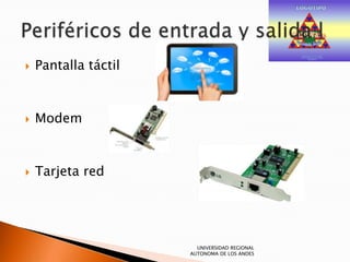 
Pantalla táctil
Modem
Tarjeta red
UNIVERSIDAD REGIONAL
AUTONOMA DE LOS ANDES