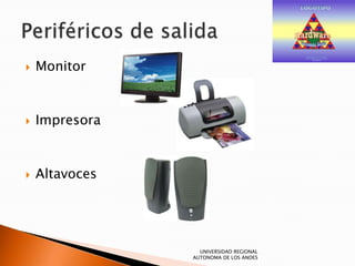 
Monitor
Impresora
Altavoces
UNIVERSIDAD REGIONAL
AUTONOMA DE LOS ANDES