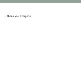 • Thank you everyone.
 