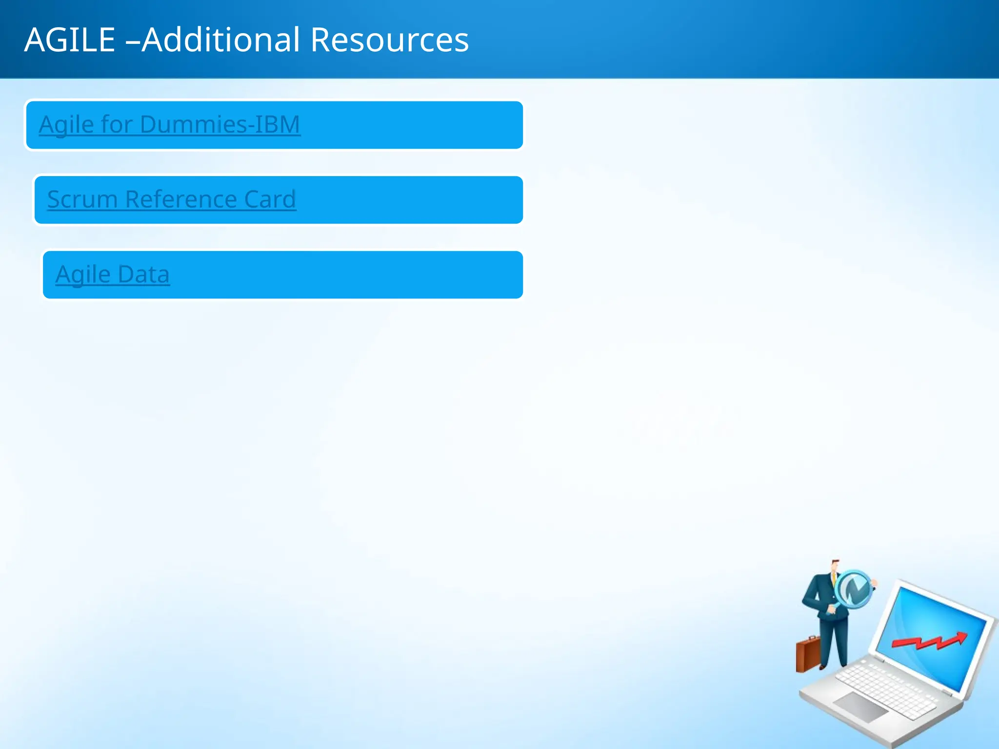 AGILE –Additional Resources
Agile for Dummies-IBM
Scrum Reference Card
Agile Data
 