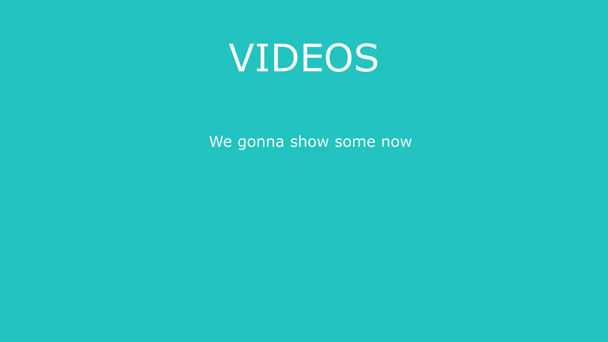 VIDEOS
We gonna show some now