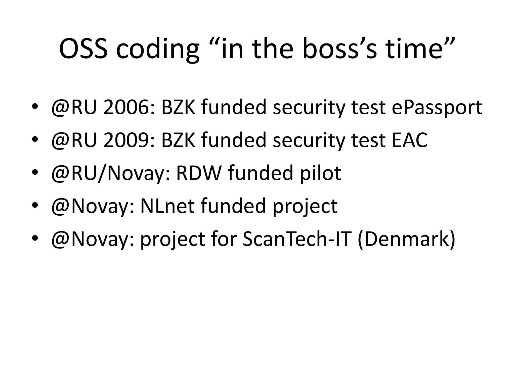 OSS coding “in the boss’s time”
•   @RU 2006: BZK funded security test ePassport
•   @RU 2009: BZK funded security test EAC
•   @RU/Novay: RDW funded pilot
•   @Novay: NLnet funded project
•   @Novay: project for ScanTech-IT (Denmark)
 