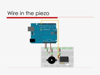 Wire in the piezo
 