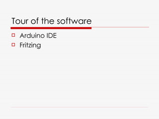 Tour of the software
   Arduino IDE
   Fritzing
 