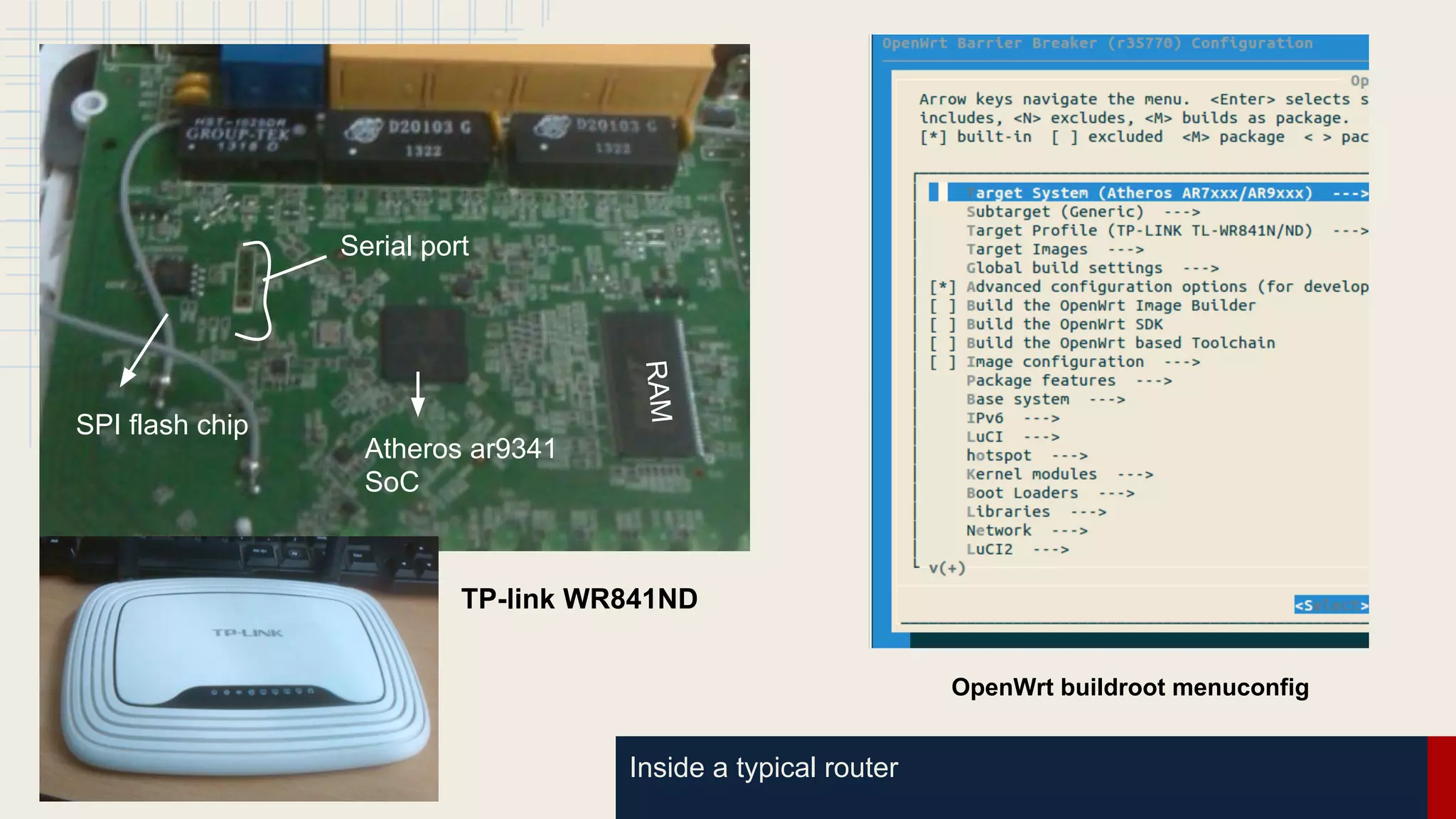 TP-link WR841ND
SPI flash chip
Atheros ar9341
SoC
RAM
Serial port
Inside a typical router
OpenWrt buildroot menuconfig
 