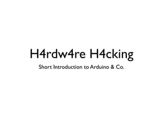 H4rdw4re H4cking 
Short Introduction to Arduino & Co. 
 