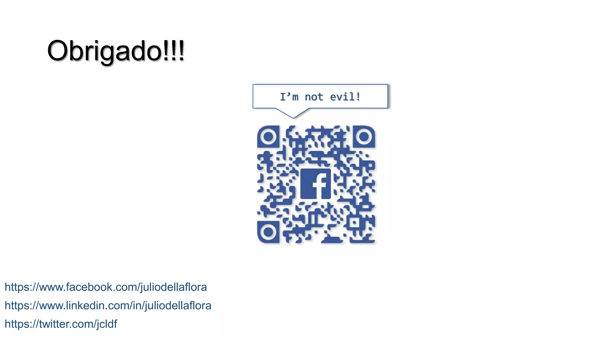 Obrigado!!!
I’m not evil!
https://www.facebook.com/juliodellaflora
https://www.linkedin.com/in/juliodellaflora
https://twitter.com/jcldf
 