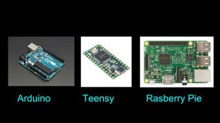 Arduino Teensy Rasberry Pie
 