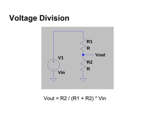 Voltage Division




         Vout = R2 / (R1 + R2) * Vin
 