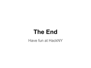 The End
Have fun at HackNY
 
