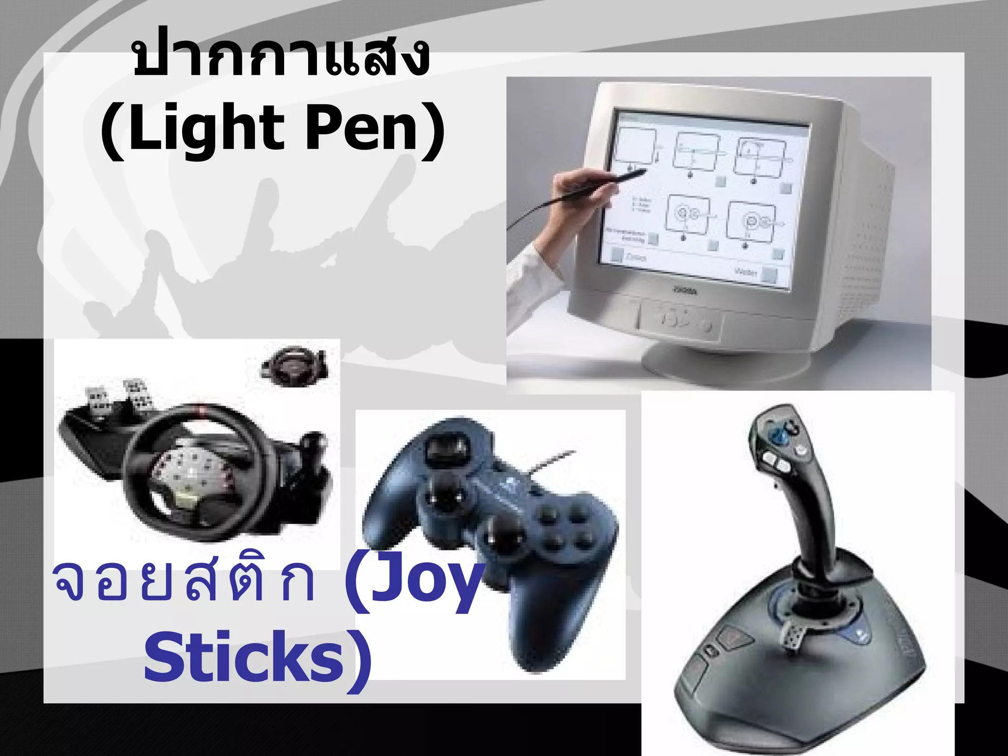 ปากกาแสง
 (Light Pen)




จอยสติ ก (Joy
  Sticks)
 
