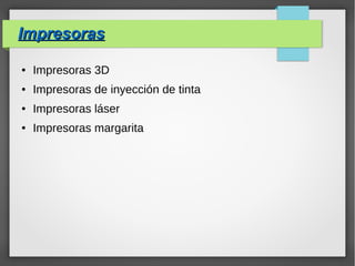 ImpresorasImpresoras
● Impresoras 3D
● Impresoras de inyección de tinta
● Impresoras láser
● Impresoras margarita
 